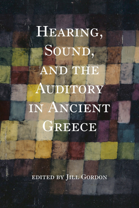 Cover image for book Hearing, Sound, and the Auditory in Ancient Greece