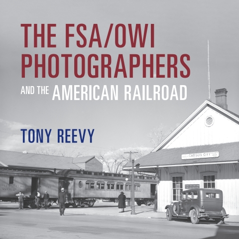 Cover image for book The FSA/OWI Photographers and the American Railroad