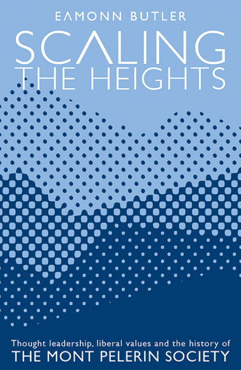 Scaling the Heights: Thought Leadership, Liberal Values and the History of The Mont Pelerin Society 