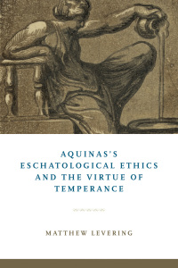 Cover image: Aquinas's Eschatological Ethics and the Virtue of Temperance 9780268106331