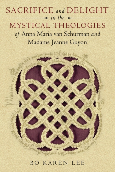 Cover image for book Sacrifice and Delight in the Mystical Theologies of Anna Maria van Schurman and Madame Jeanne Guyon