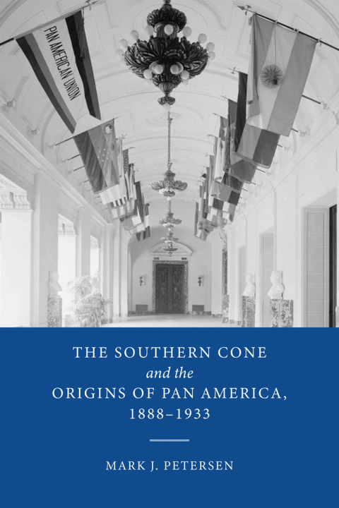 Cover image for book The Southern Cone and the Origins of Pan America, 1888-1933