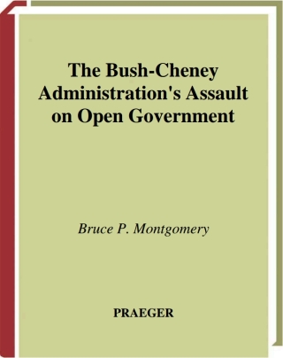 The Bush-Cheney Administration's Assault on Open Government