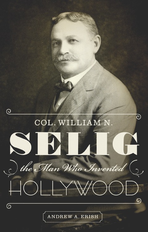 Cover image for book Col. William N. Selig, the Man Who Invented Hollywood