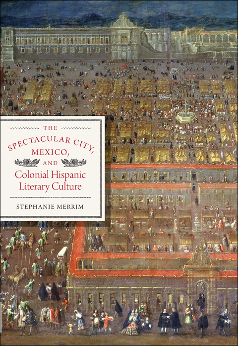 Cover image for book The Spectacular City, Mexico, and Colonial Hispanic Literary Culture
