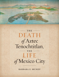 Cover image: The Death of Aztec Tenochtitlan, the Life of Mexico City 9780292766563