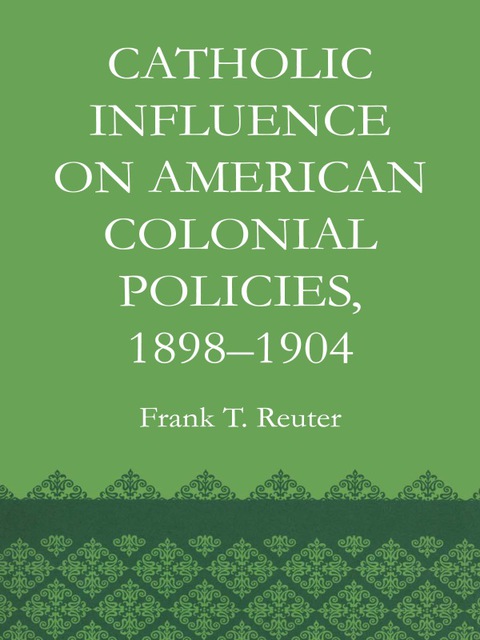 Cover image for book Catholic Influence on American Colonial Policies, 1898-1904