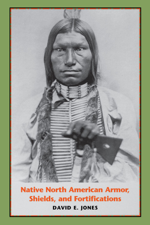 Cover image for book Native North American Armor, Shields, and Fortifications