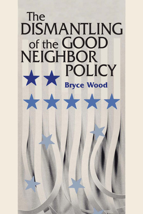 Cover image for book The Dismantling of the Good Neighbor Policy