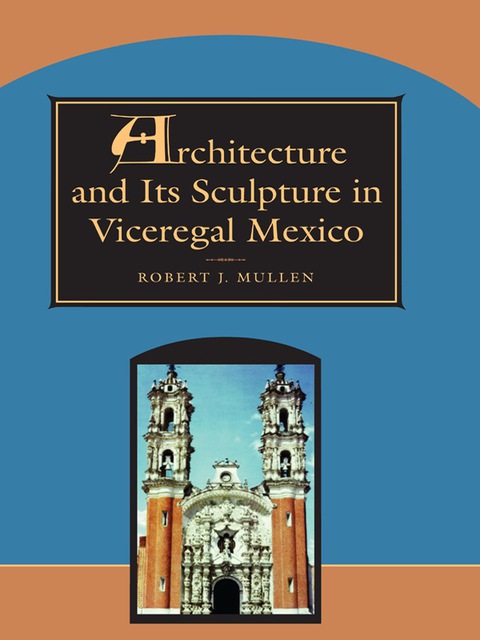 Cover image for book Architecture and Its Sculpture in Viceregal Mexico