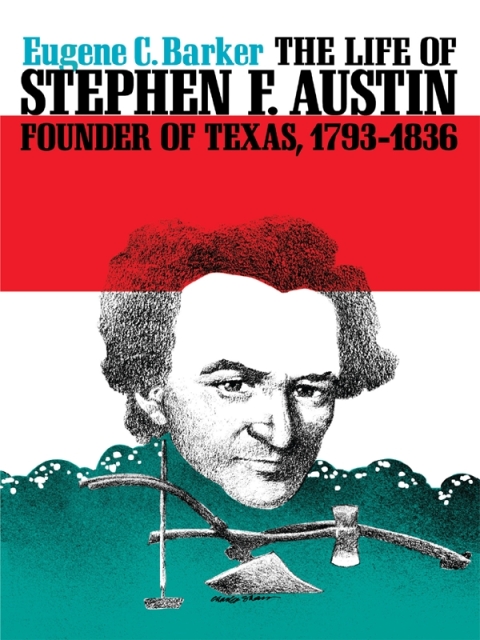 Cover image for book The Life of Stephen F. Austin, Founder of Texas, 1793–1836