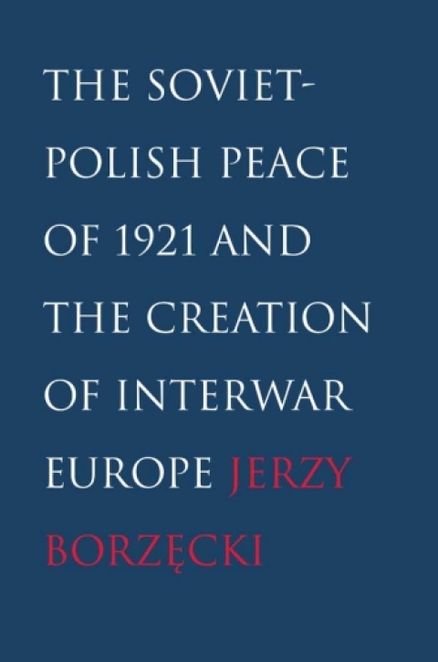 Cover image for book The Soviet-Polish Peace of 1921 and the Creation of Interwar Europe