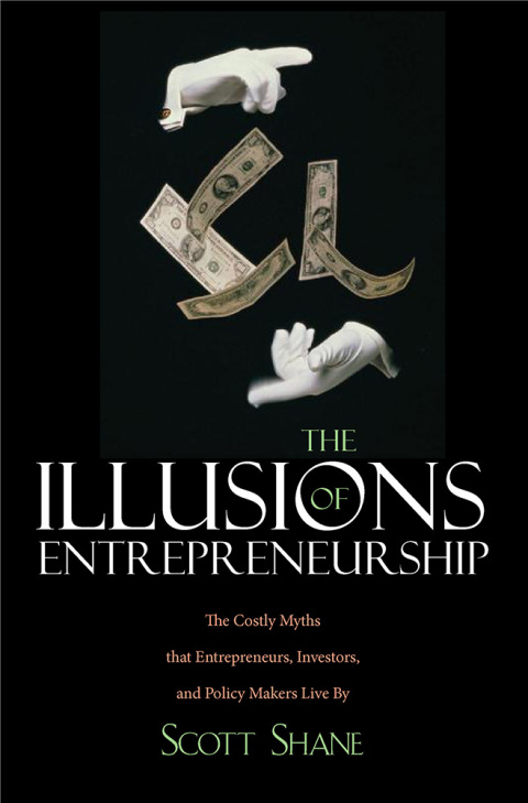 Cover image for book The Illusions of Entrepreneurship: The Costly Myths That Entrepreneurs, Investors, and Policy Makers Live By