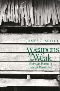 Cover image: Weapons of the Weak: Everyday Forms of Peasant Resistance 9780300182910