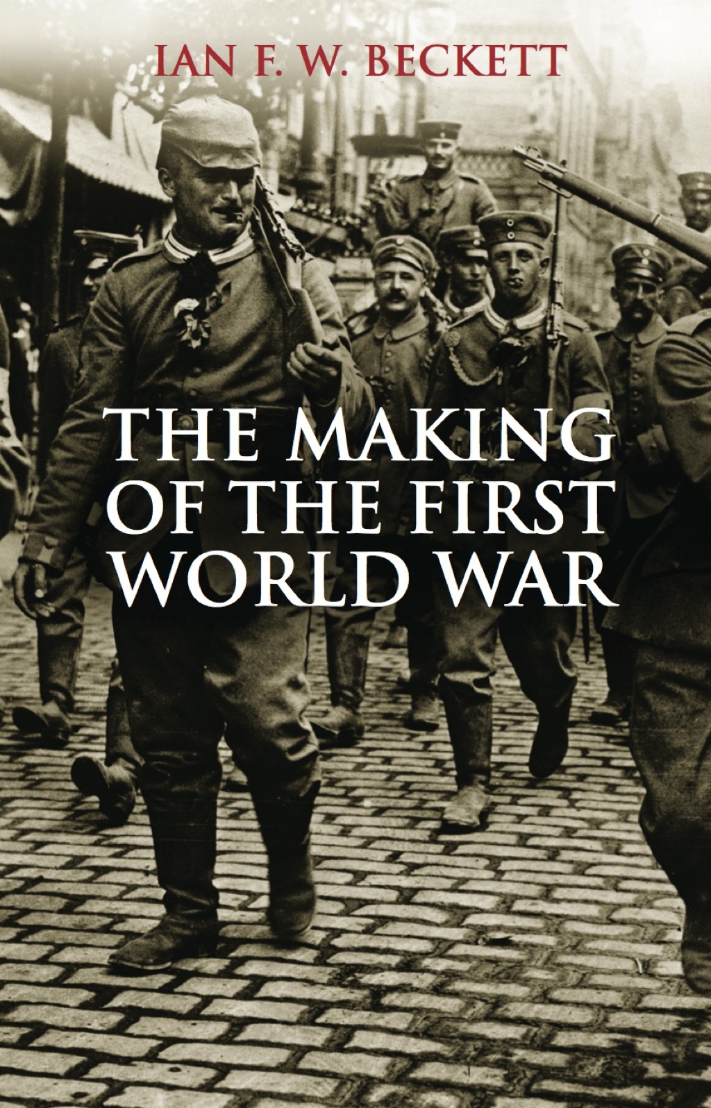 The Making of the First World War (eBook) - Ian F.W. Beckett,