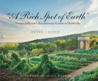 Cover image: "A Rich Spot of Earth": Thomas Jefferson's Revolutionary Garden at Monticello 9780300171143
