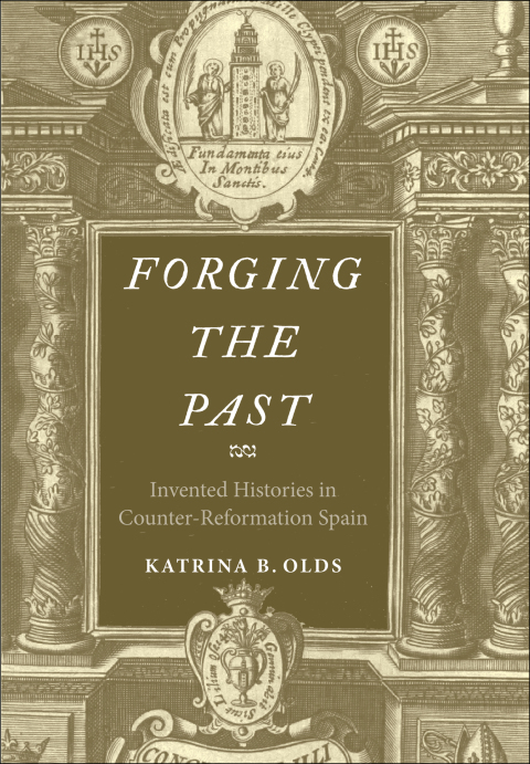 Cover image for book Forging the Past: Invented Histories in Counter-Reformation Spain