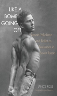 Cover image: Like a Bomb Going Off: Leonid Yakobson and Ballet as Resistance in Soviet Russia 9780300207637