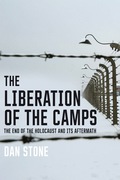 The Liberation of the Camps: The End of the Holocaust and Its Aftermath - Dan Stone