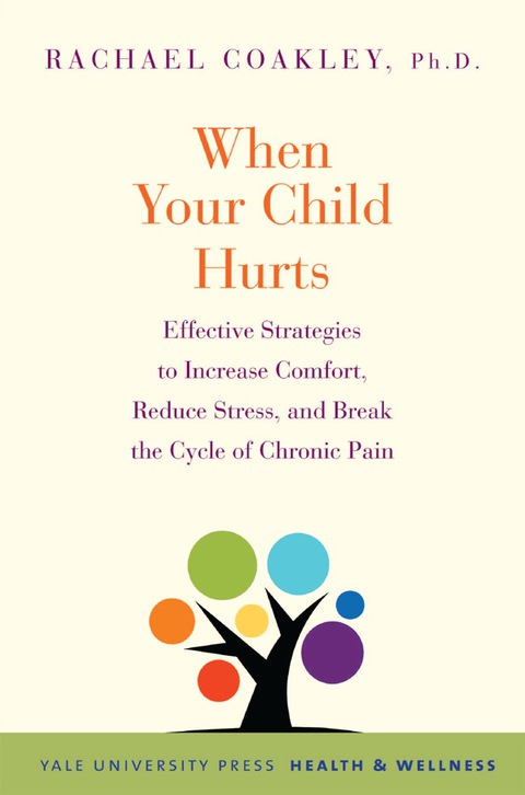Cover image for book When Your Child Hurts: Effective Strategies to Increase Comfort, Reduce Stress, and Break the Cycle of Chronic Pain