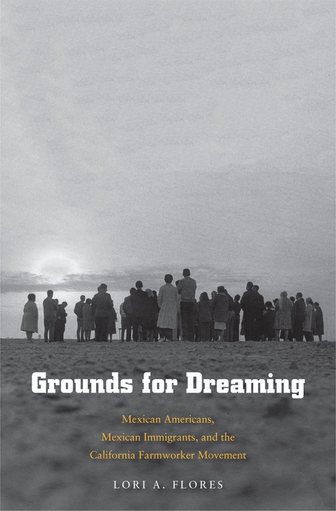 Cover image for book Grounds for Dreaming: Mexican Americans, Mexican Immigrants, and the California Farmworker Movement