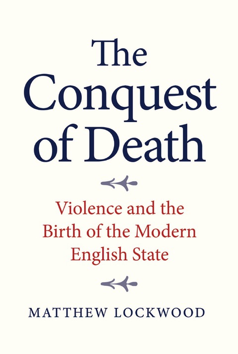 Cover image for book The Conquest of Death: Violence and the Birth of the Modern English State