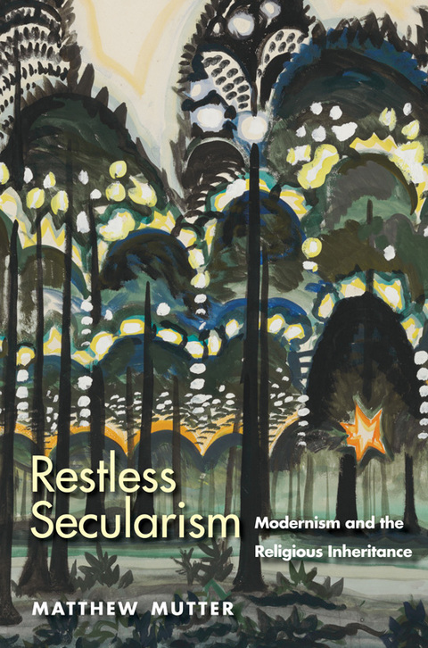 Cover image for book Restless Secularism: Modernism and the Religious Inheritance