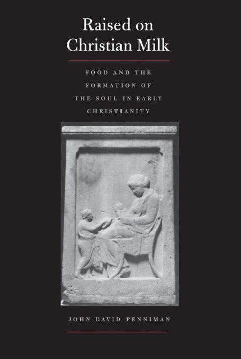 Cover image for book Raised on Christian Milk: Food and the Formation of the Soul in Early Christianity