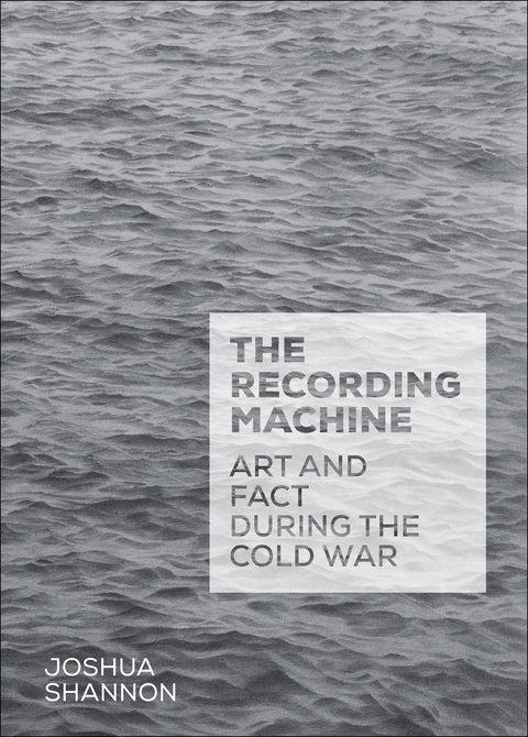 Cover image for book The Recording Machine: Art and Fact during the Cold War