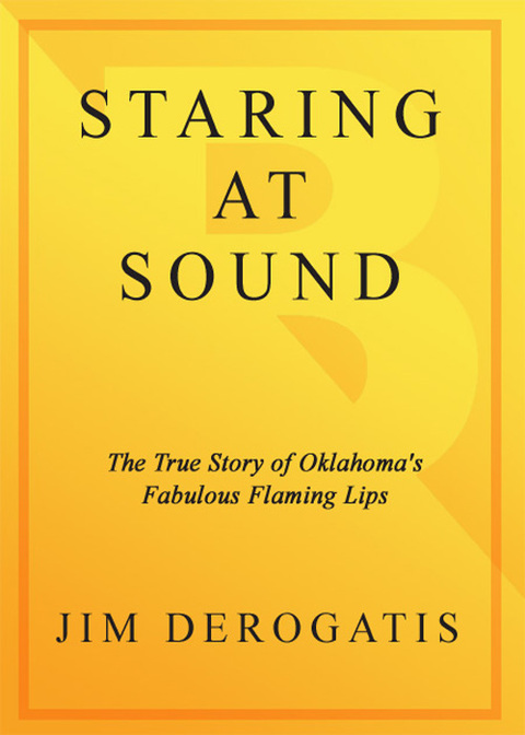 Cover image for book Staring at Sound: The True Story of Oklahoma's Fabulous Flaming Lips