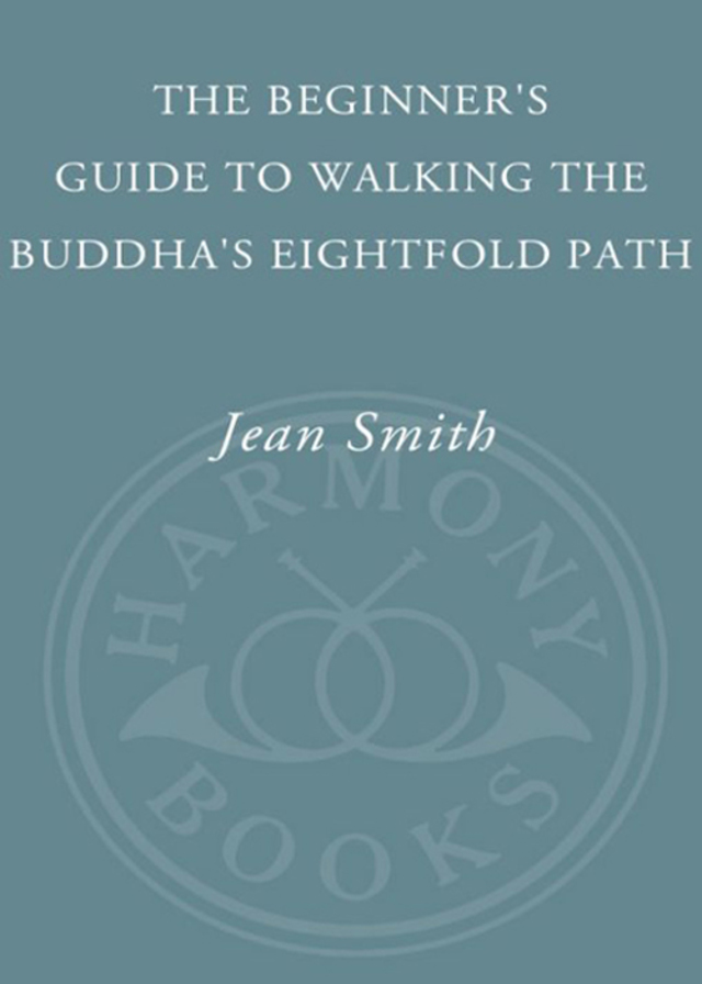 The Beginner's Guide to Walking the Buddha's Eightfold Path