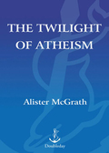 The Twilight of Atheism - Alister McGrath