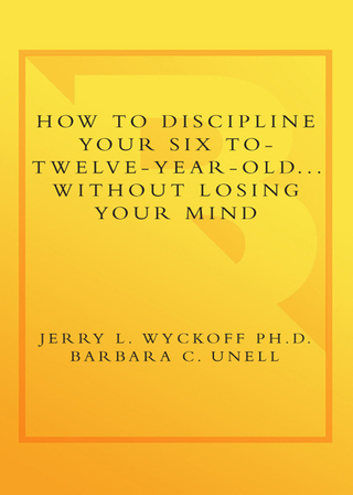 How to Discipline Your Six to Twelve Year Old . . . Without Losing Your Mind