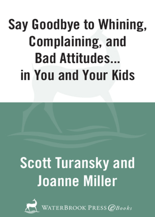 Say Goodbye to Whining, Complaining, and Bad Attitudes... in You and Your Kids
