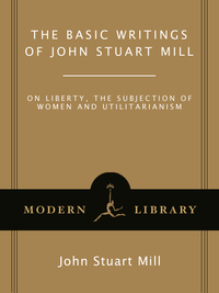 The Basic Writings of John Stuart Mill