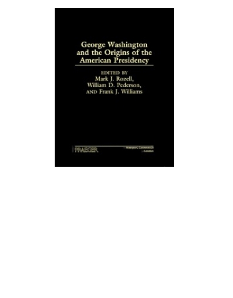 George Washington and the Origins of the American Presidency 