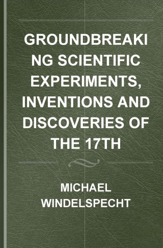 Groundbreaking Scientific Experiments, Inventions, and Discoveries of the 17th Century