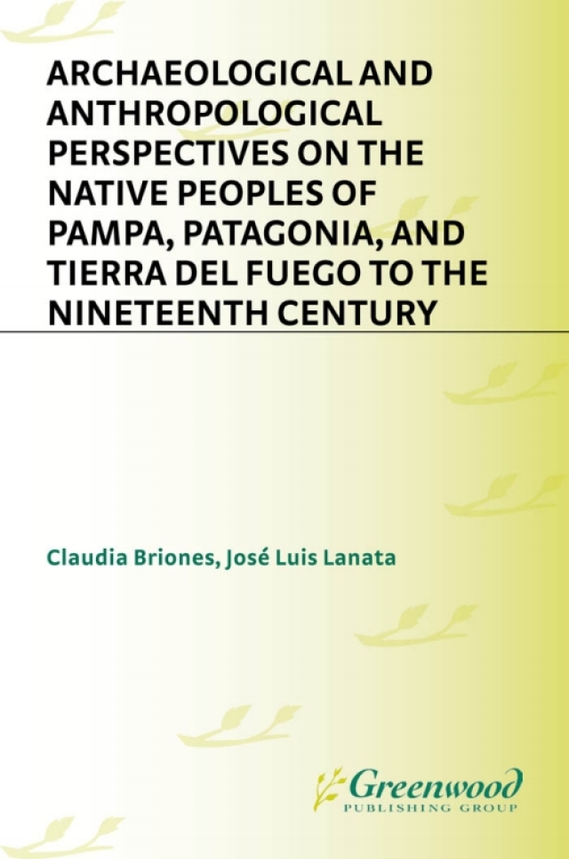 Archaeological and Anthropological Perspectives on the Native Peoples of Pampa, Patagonia, and Tierra del Fuego to the Nineteenth Century