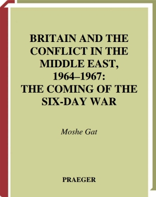 Britain and the Conflict in the Middle East, 1964-1967