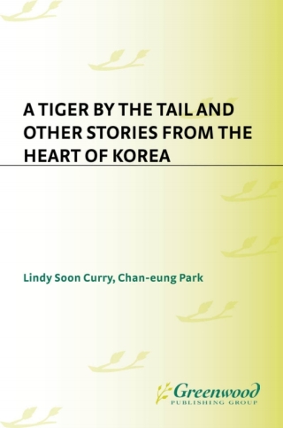 A Tiger by the Tail and Other Stories from the Heart of Korea