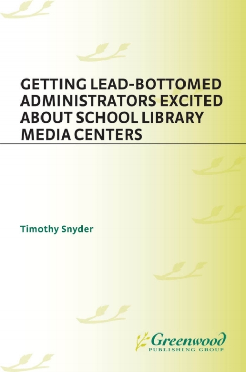 Getting Lead-Bottomed Administrators Excited About School Library Media Centers 