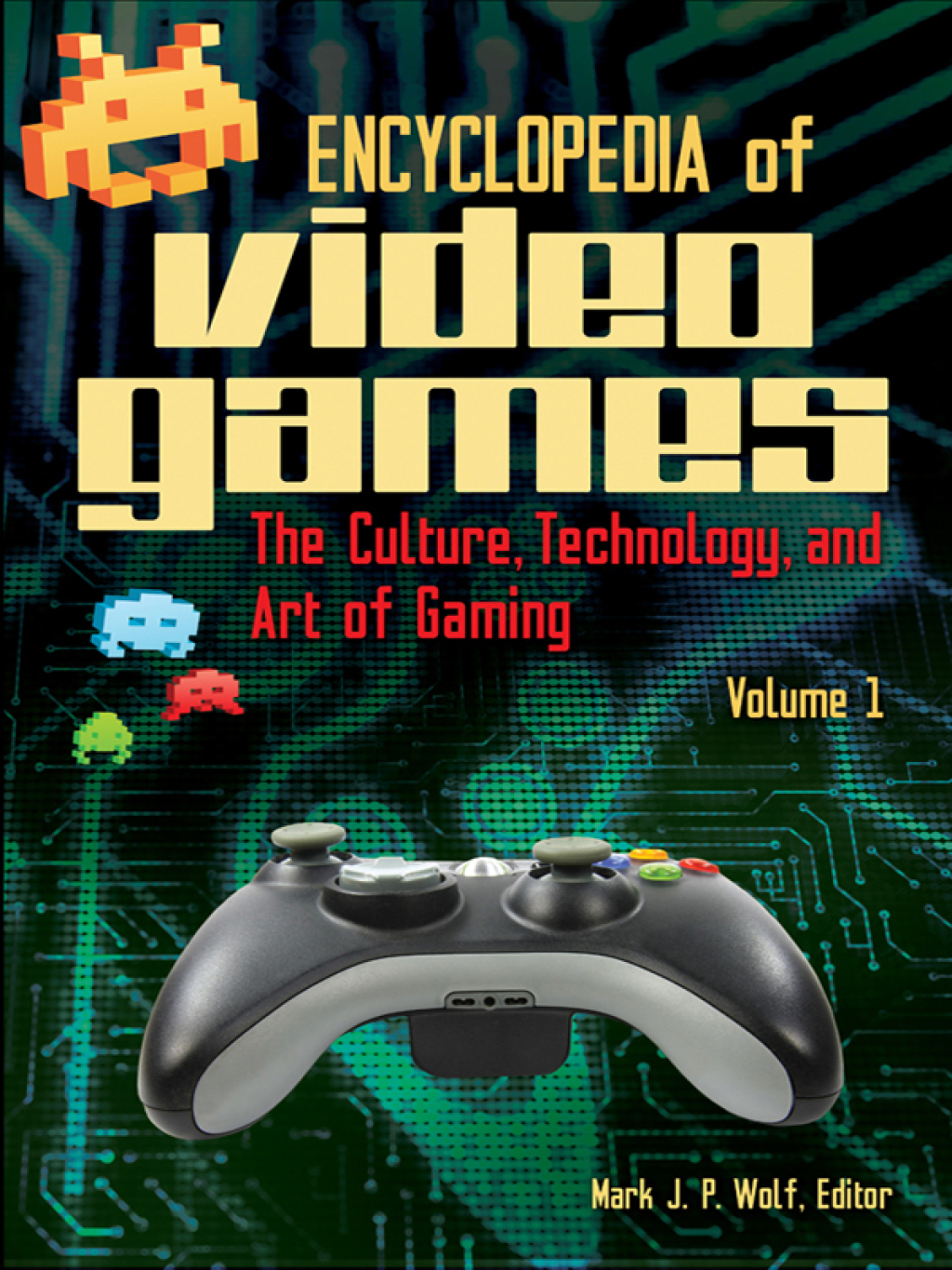 Encyclopedia of Video Games: The Culture  Technology  and Art of Gaming [2 volumes] (eBook Rental) - Mark J. P. Wolf,