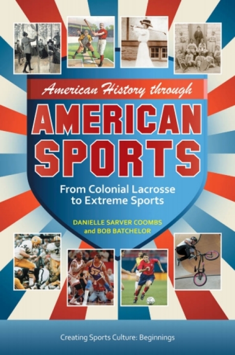 Cover image for book American History through American Sports: From Colonial Lacrosse to Extreme Sports [3 volumes]