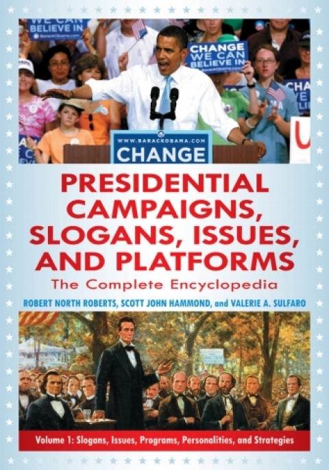 Presidential Campaigns, Slogans, Issues, and Platforms: The Complete Encyclopedia