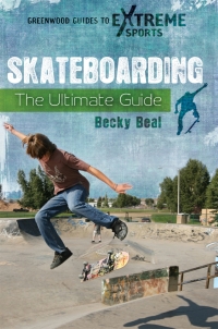 Cover image: Skateboarding: The Ultimate Guide 9780313381126