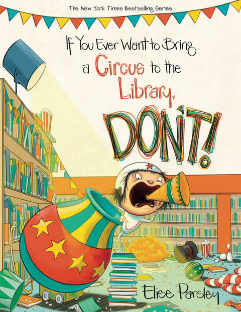 Cover image for book If You Ever Want to Bring a Circus to the Library, Don't!