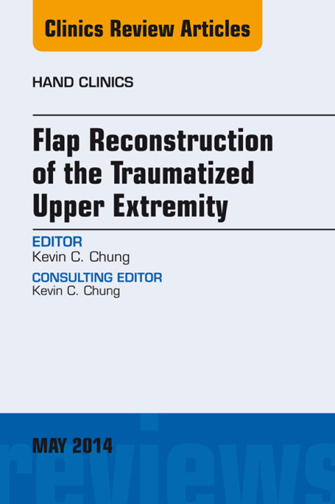 Flap Reconstruction of the Traumatized Upper Extremity, An Issue of Hand Clinics 