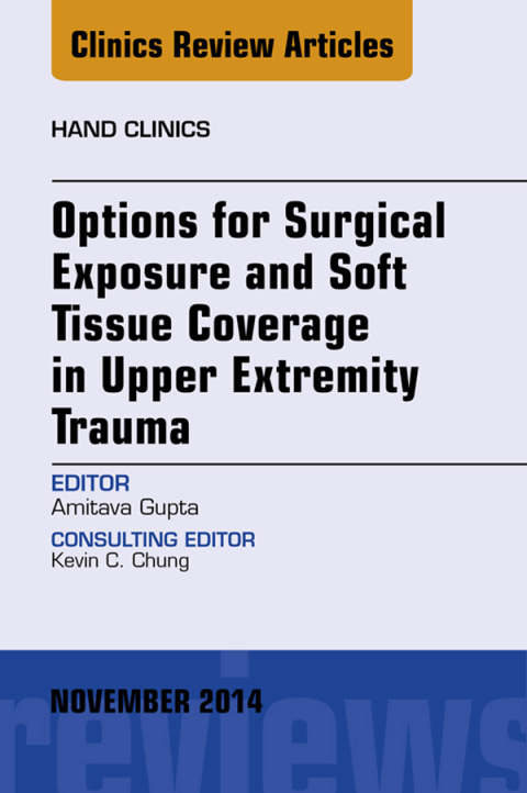 Options for Surgical Exposure \u0026 Soft Tissue Coverage in Upper Extremity Trauma, An Issue of Hand Clinics 