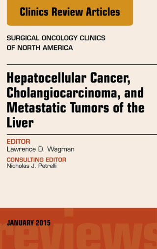 Hepatocellular Cancer, Cholangiocarcinoma, and Metastatic Tumors of the Liver, An Issue of Surgical Oncology Clinics of North America