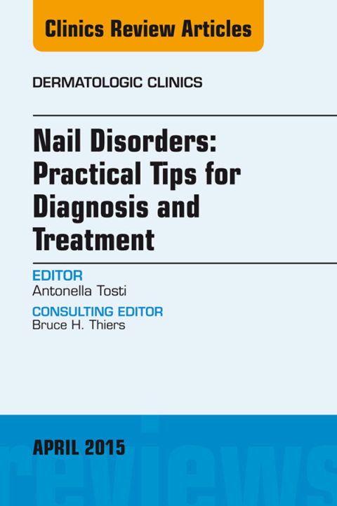 Nail Disorders: Practical Tips for Diagnosis and Treatment, An Issue of Dermatologic Clinics 